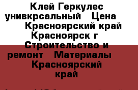 Клей Геркулес унивкрсальный › Цена ­ 350 - Красноярский край, Красноярск г. Строительство и ремонт » Материалы   . Красноярский край